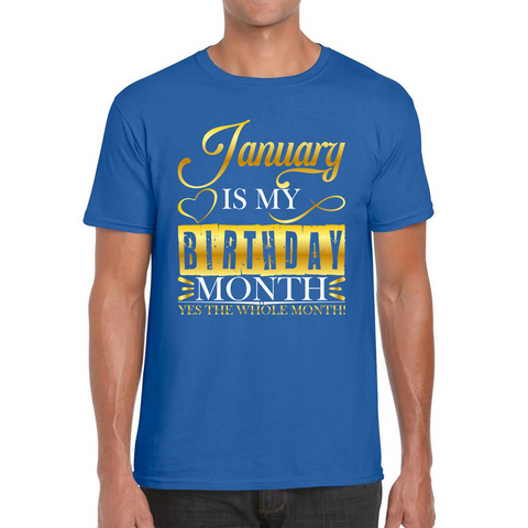 January Is My Birthday Month Yes The Whole Month January Birthday Month Quote Mens Tee Top
