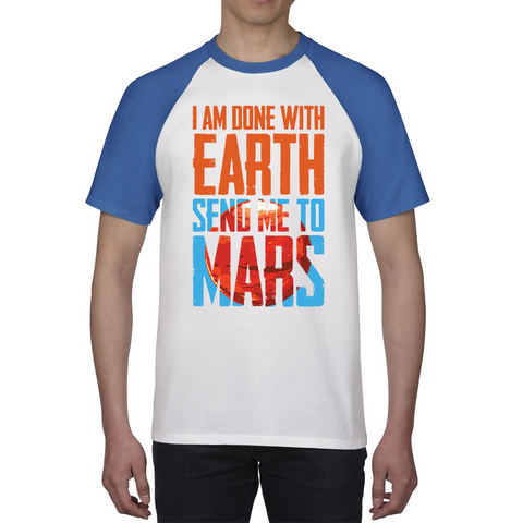 I Am Done With Earth Send Me To Mars Space Planet Lover Baseball T Shirt