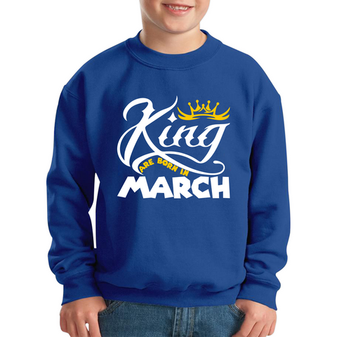 King Are Born In March Funny Birthday Month March Birthday Sayings Quotes Kids Jumper