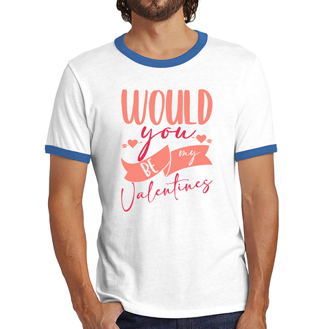 Would You Be My Valentines Happy Valentine's Day Couple Lovers Gift Love Quote Ringer T Shirt