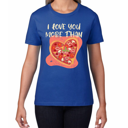 I Love You More Than Pizza Valentines Day Funny Offensive Gift Womens Tee Top