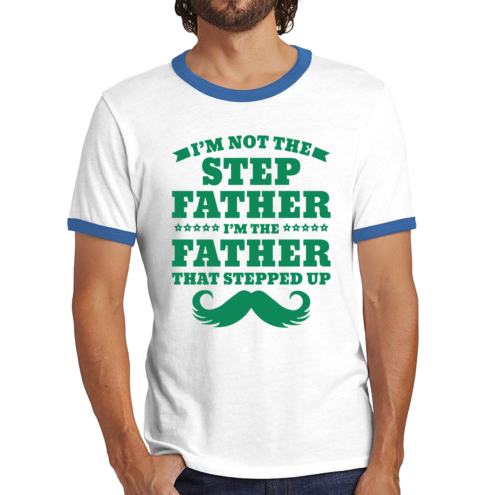 I'm Not The Step Father I'm The Father That Stepped Up Ringer T Shirt