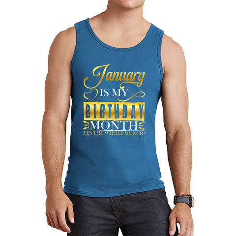 January Is My Birthday Month Yes The Whole Month January Birthday Month Quote Tank Top