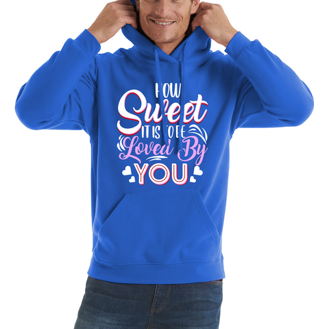 How Sweet It Is To Be Loved By You Valentine's Day Love and Romantic Quote Unisex Hoodie