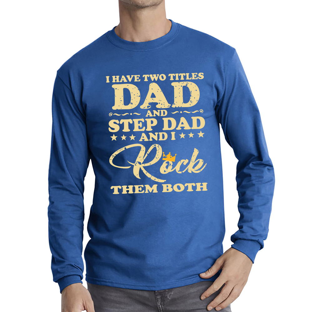 I Have Two Titles Dad And Step Dad And I Rock Them Both Adult Long Sleeve T Shirt