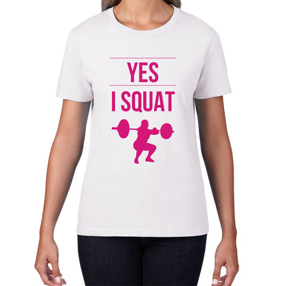 Yes I Squat funny gym workout Funny Cool Gym Lovers Girls Fitness Squat Workout Squatting Womens Tee Top
