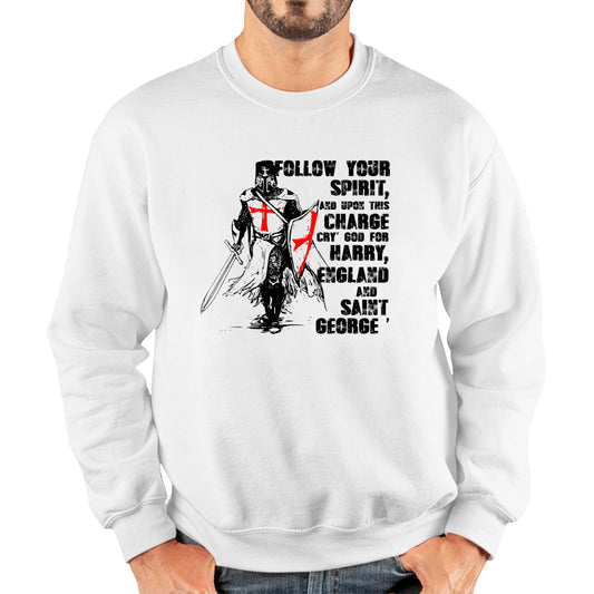 St George's Day Follow Your Spirit And Upon This Charge Cry God For Harry England And Saint George Knights Templar Warrior Fighter Patriotic Unisex Sweatshirt