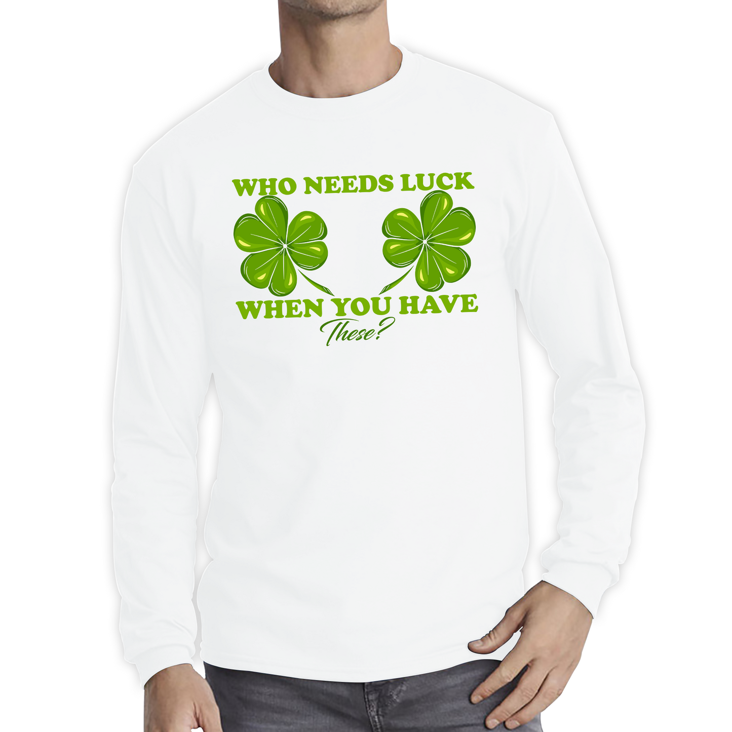 Who Need Luck When You Have These St. Patrick's Day Funny Irish Shamrock Adult Jokes Long Sleeve T Shirt