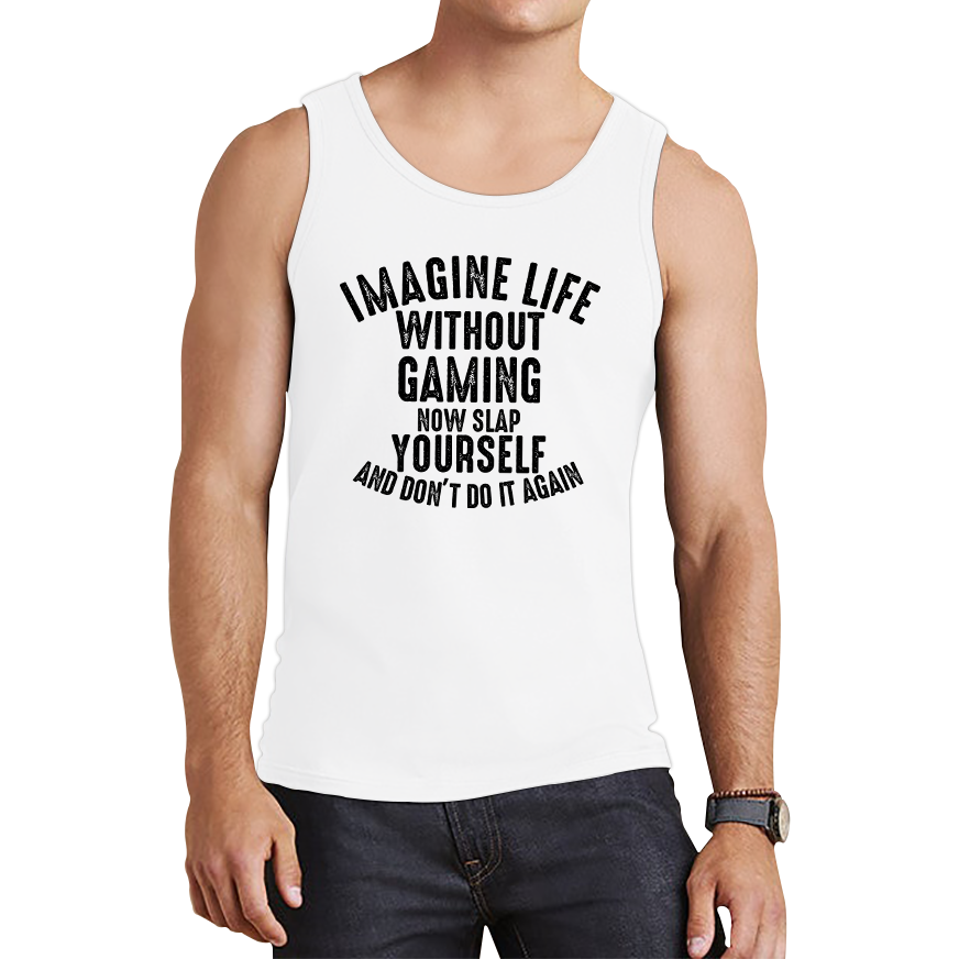 Imagine Life Without Gaming Now Slap Yourself And Don't Do It Again Vest Gamer Players Game Lovers Funny Tank Top