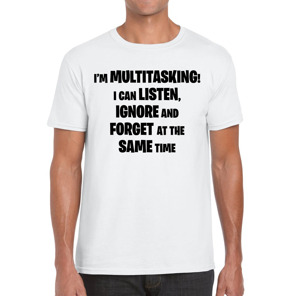 I'm Multitasking I Can Listen, Ignore And Forget At The Same Time Adult T Shirt