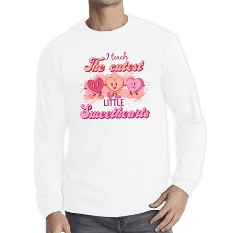 I Teach The Cutest Little Sweethearts Teacher Valentine’s Day School Teacher Quote Long Sleeve T Shirt