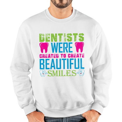 Dentists Were Created To Create Beautiful Smiles Funny Dentist Dental Quote Unisex Sweatshirt