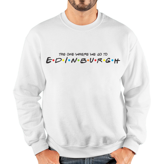 The One Where We Go To Edinburgh Inspired By Friends Spoof Capital Of Scotland Unisex Sweatshirt