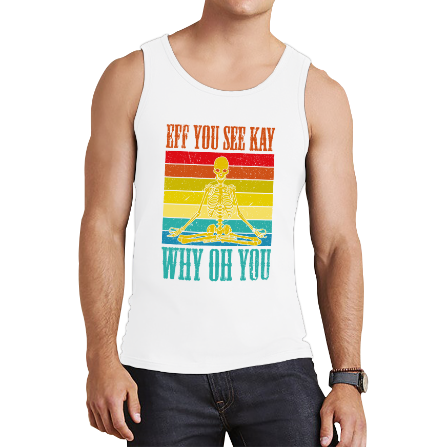 Eff You See Kay Why Oh You Skeleton Yogas Funny Tank Top