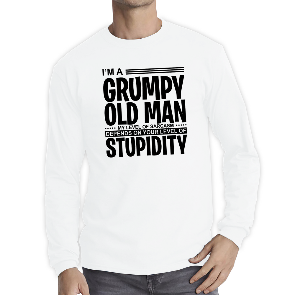 I'm A Grumpy Old Man Shirt Funny Sarcastic Joke Stupidity Gift For Grandpa Long Sleeve T Shirt