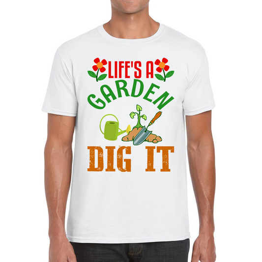 Life's A Garden Dig it Gardening T Shirt