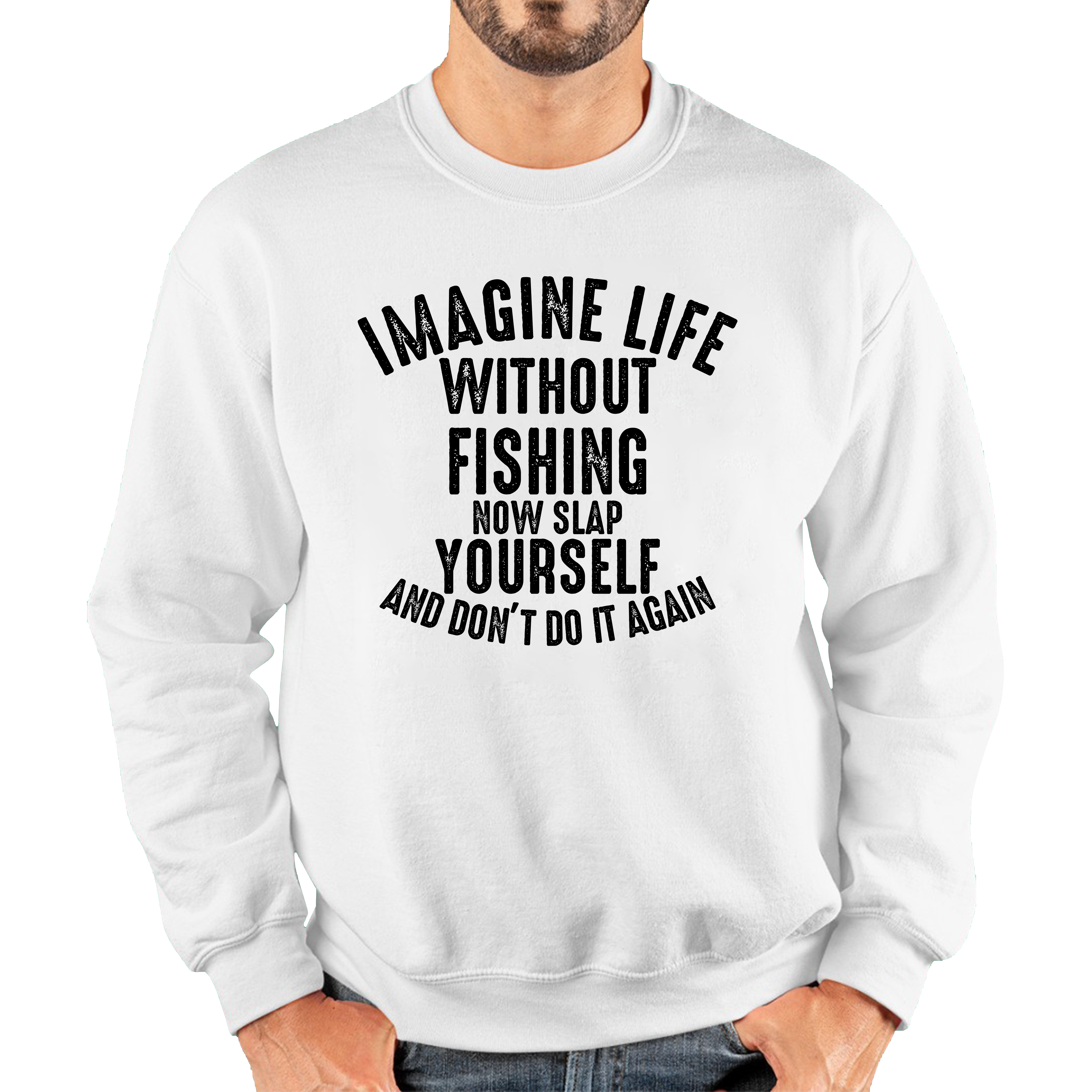 Imagine Life Without Fishing Now Slap Yourself And Don't Do It Again Jumper Fisherman Fishing Adventure Hobby Funny Unisex Sweatshirt
