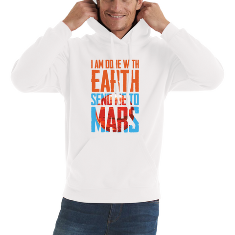 I Am Done With Earth Send Me To Mars Space Planet Lover Adult Hoodie