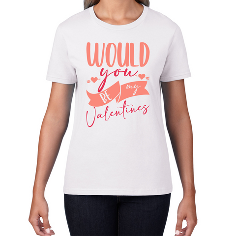 Would You Be My Valentines Happy Valentine's Day Couple Lovers Gift Love Quote Womens Tee Top