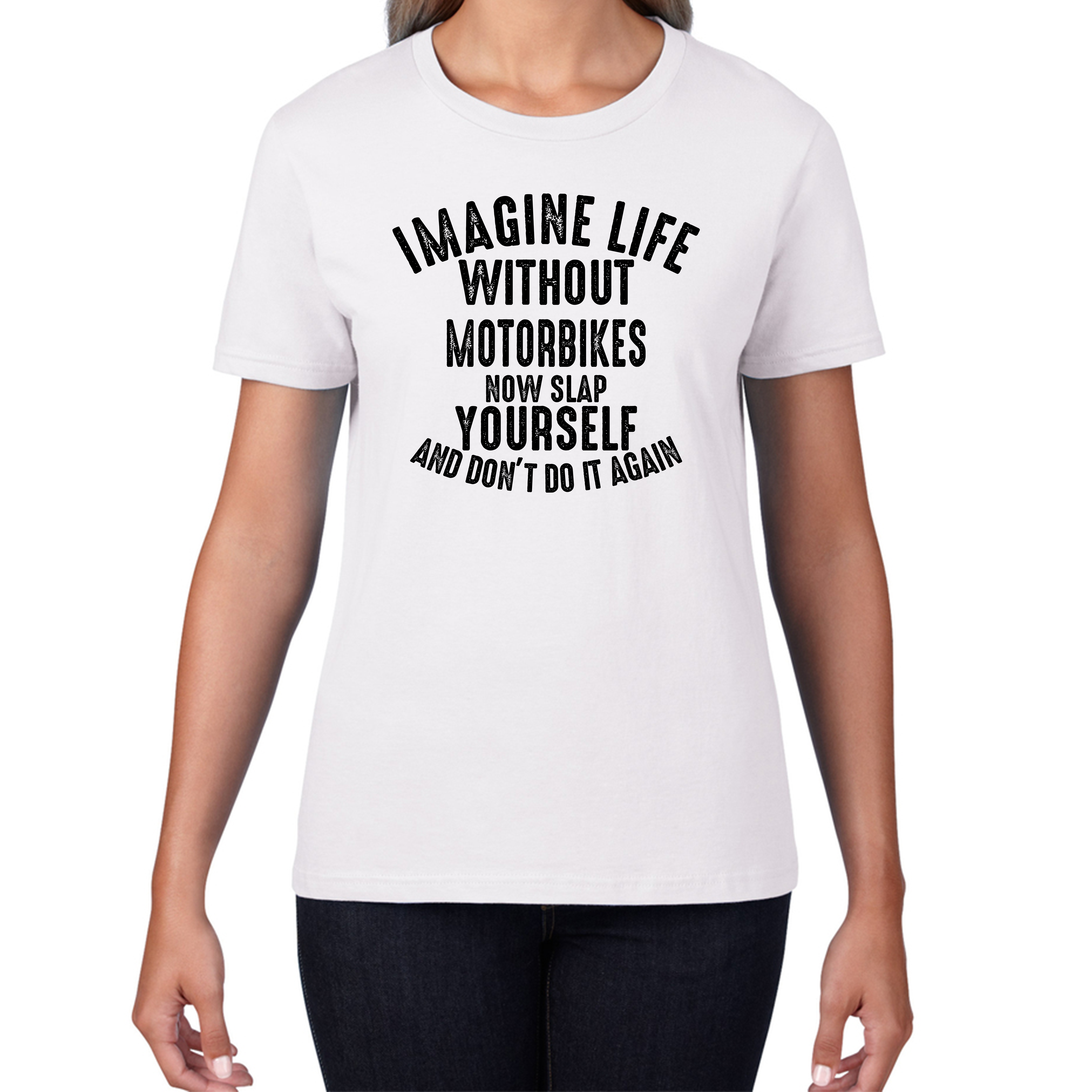 Imagine Life Without Motorbikes Now Slap Yourself And Don' Do It Again T-Shirt Bike Lovers Racers Riders Funny Joke Womens Tee Top