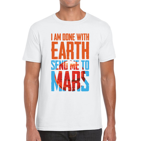 I Am Done With Earth Send Me To Mars Space Planet Lover Adult T Shirt