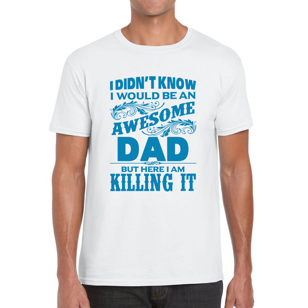 I Didn't Know I'd Be An Awesome Dad But Here I Am Killing It Adult T Shirt