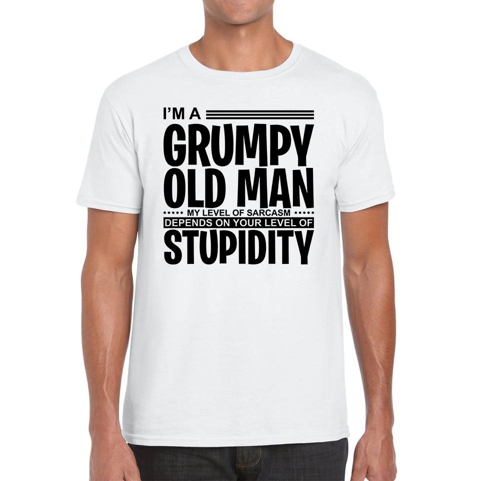 I'm A Grumpy Old Man T-Shirt Funny Sarcastic Joke Stupidity Gift For Grandpa Mens Tee Top