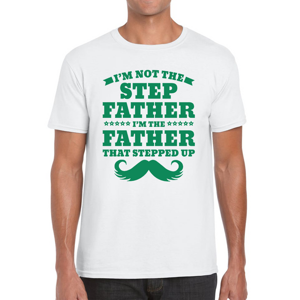 I'm Not The Step Father I'm The Father That Stepped Up Adult T Shirt