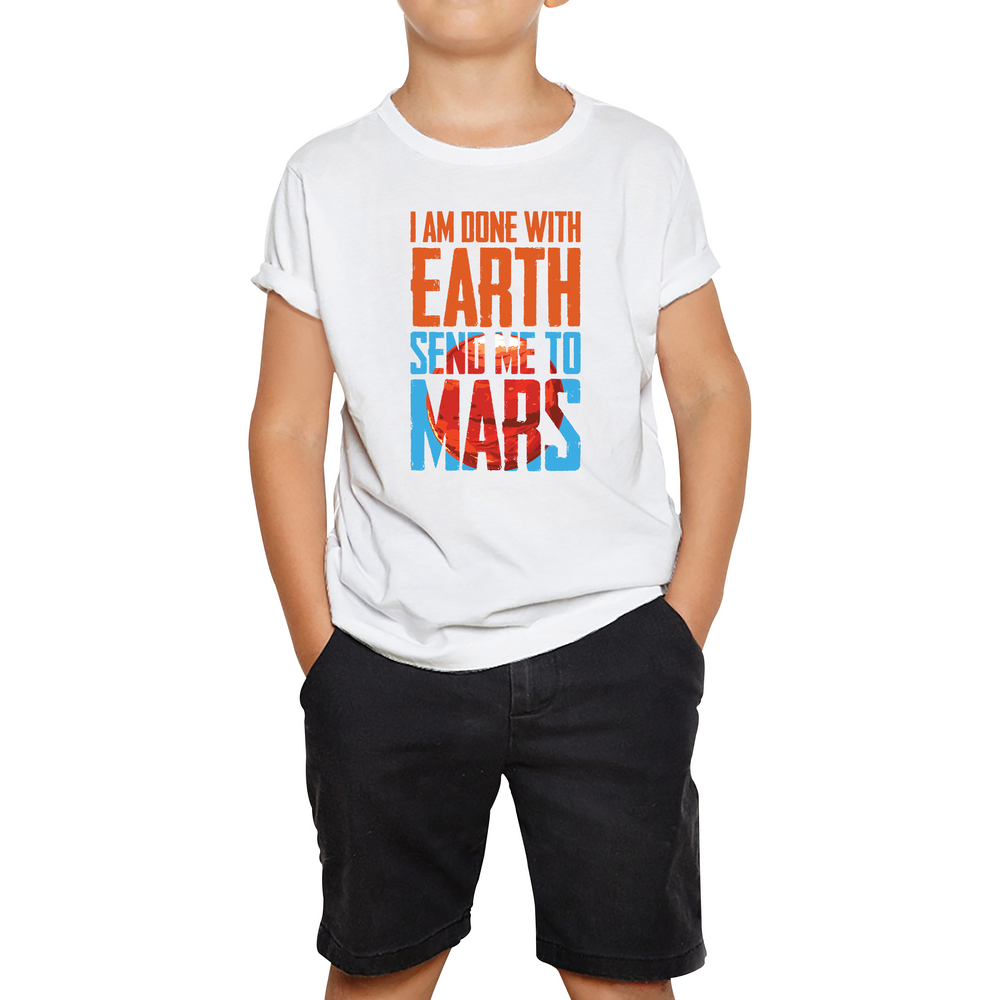 I Am Done With Earth Send Me To Mars Space Planet Lover Kids T Shirt