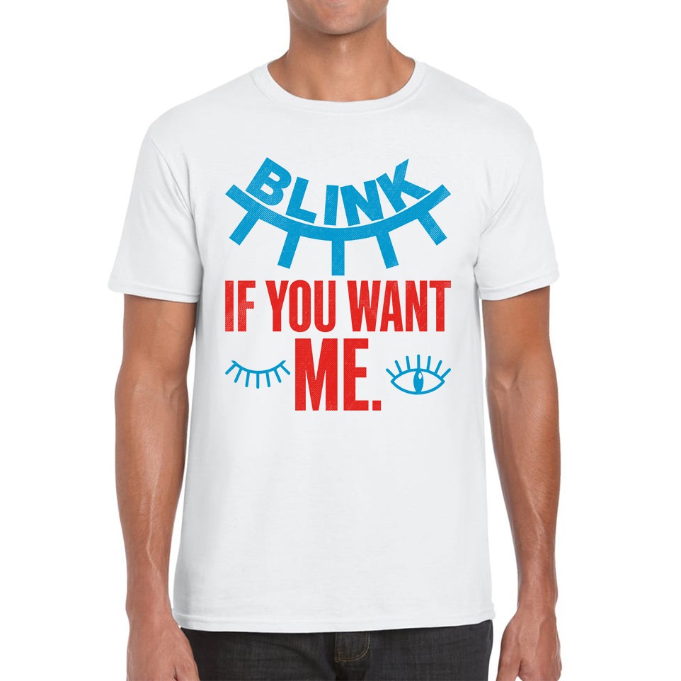 Blink If You Want Me Valentines Day Funny Humor Joke Novelty Slogan Love Quote Mens Tee Top