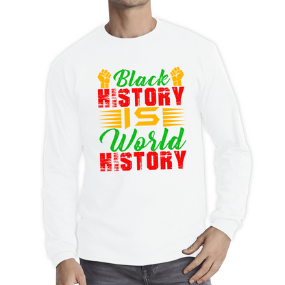 Black History Is World History Juneteenth Black Lives Matter Black History Freedom Month Long Sleeve T Shirt