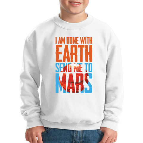 I Am Done With Earth Send Me To Mars Space Planet Lover Kids Sweatshirt