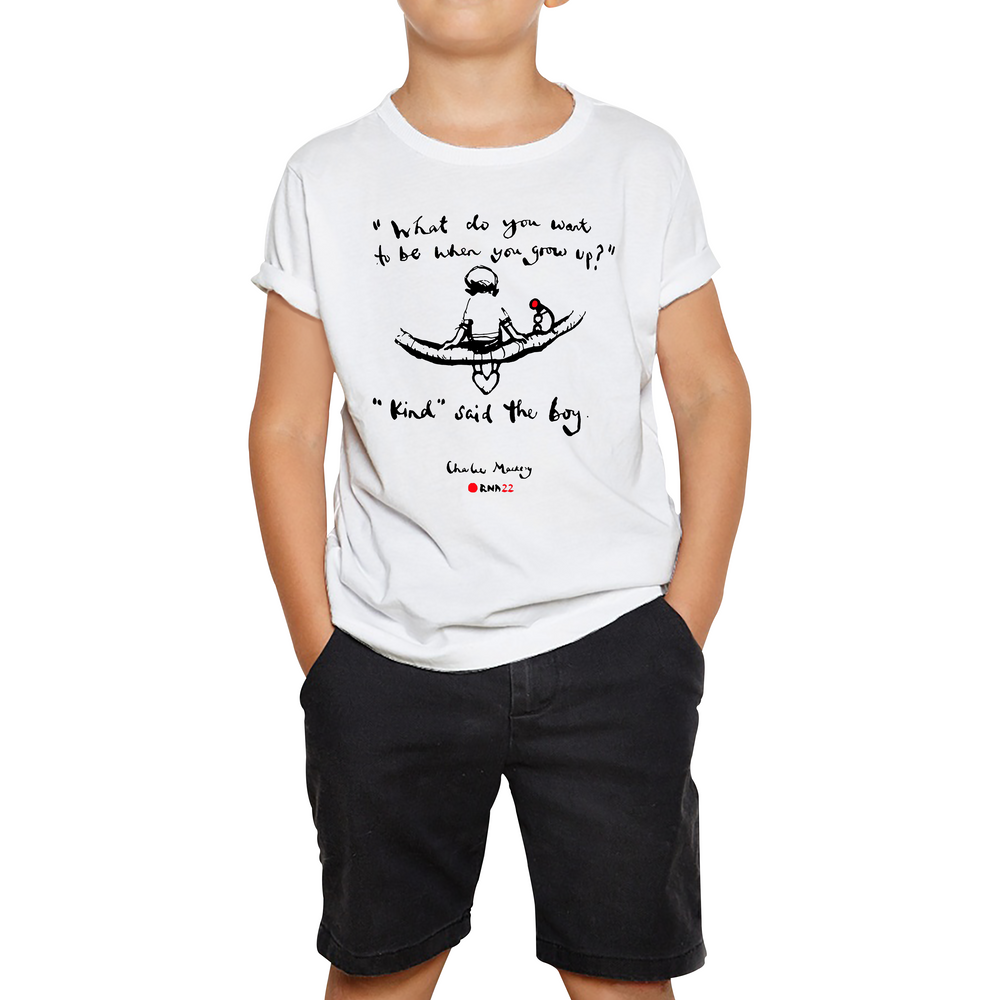 What Do You Want To Be When You Grow Up Kind Said The Boy Charlie Macksey Red Nose Day Kids T Shirt. 50% Goes To Charity