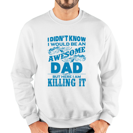 I Didn't Know I'd Be An Awesome Dad But Here I Am Killing It Sweatshirt