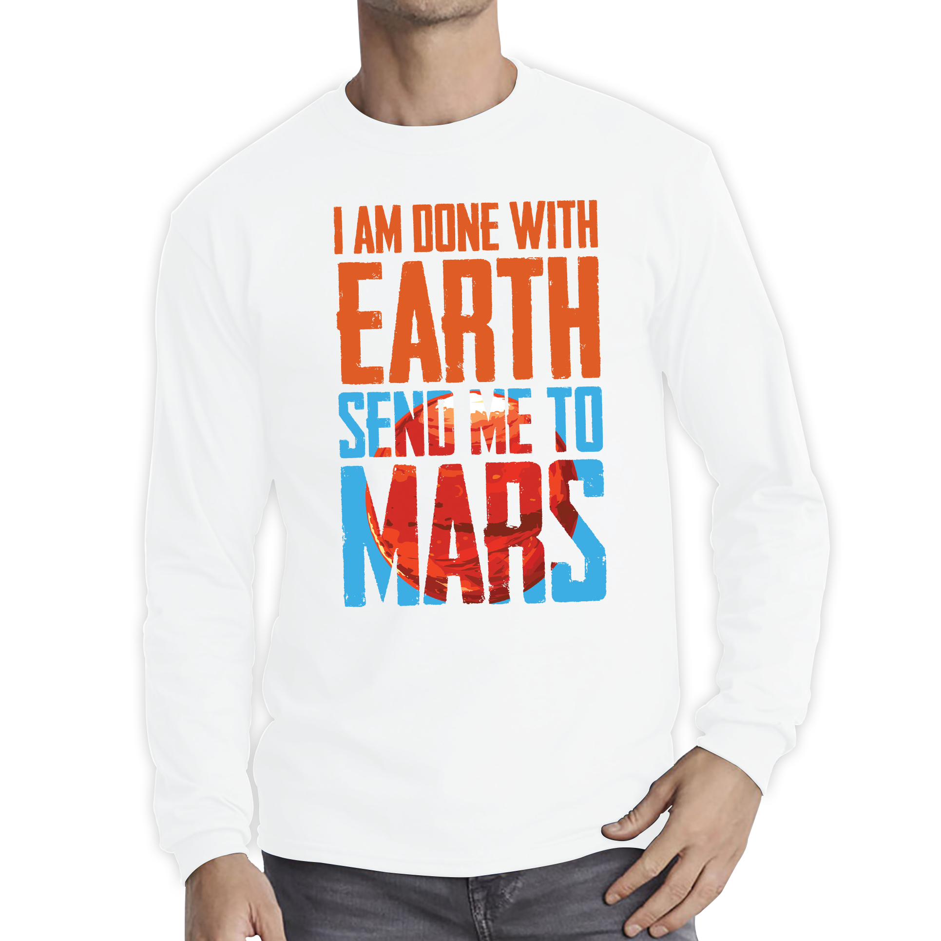 I Am Done With Earth Send Me To Mars Space Planet Lover Adult Long Sleeve T Shirt