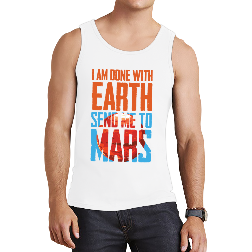 I Am Done With Earth Send Me To Mars Space Planet Lover Tank Top