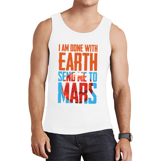 I Am Done With Earth Send Me To Mars Space Planet Tank Top