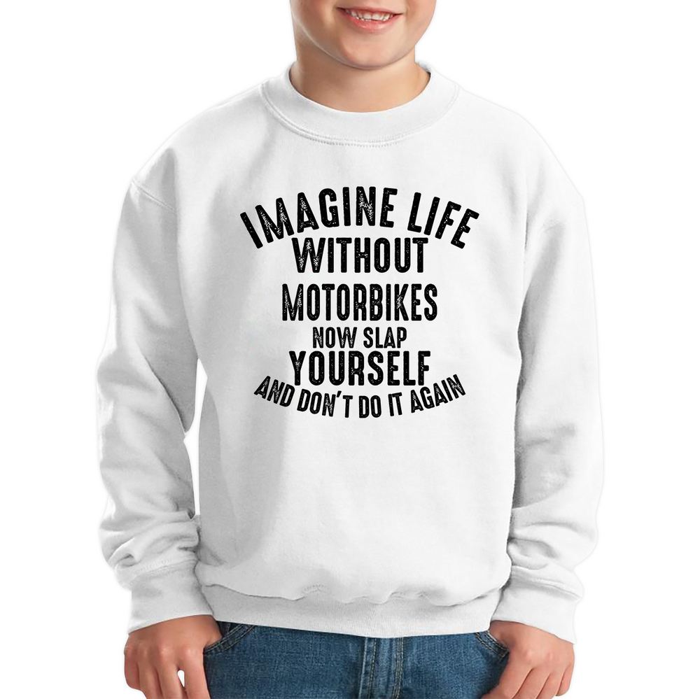 Imagine Life Without Motorbikes Now Slap Yourself And Don' Do It Again Jumper Bike Lovers Racers Riders Funny Joke Kids Sweatshirt