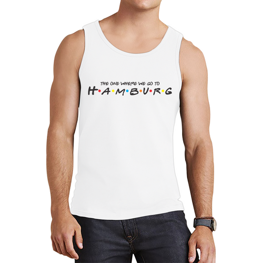 The One Where We Go To Hamburg Inspired By Friends Spoof City In Germany Tank Top