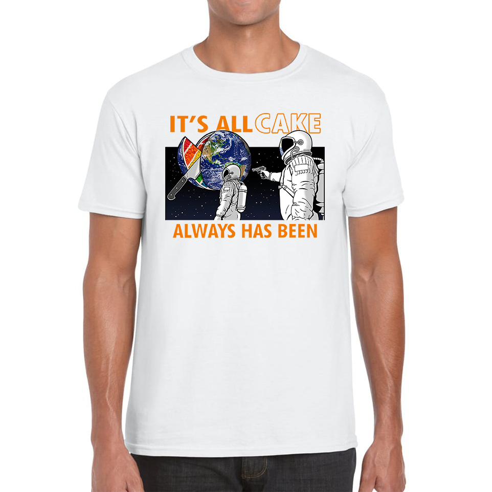 It's All Cake (Always Has Been) Astronaut Space Picture Funny Saying Novelty Meme Adult T Shirt