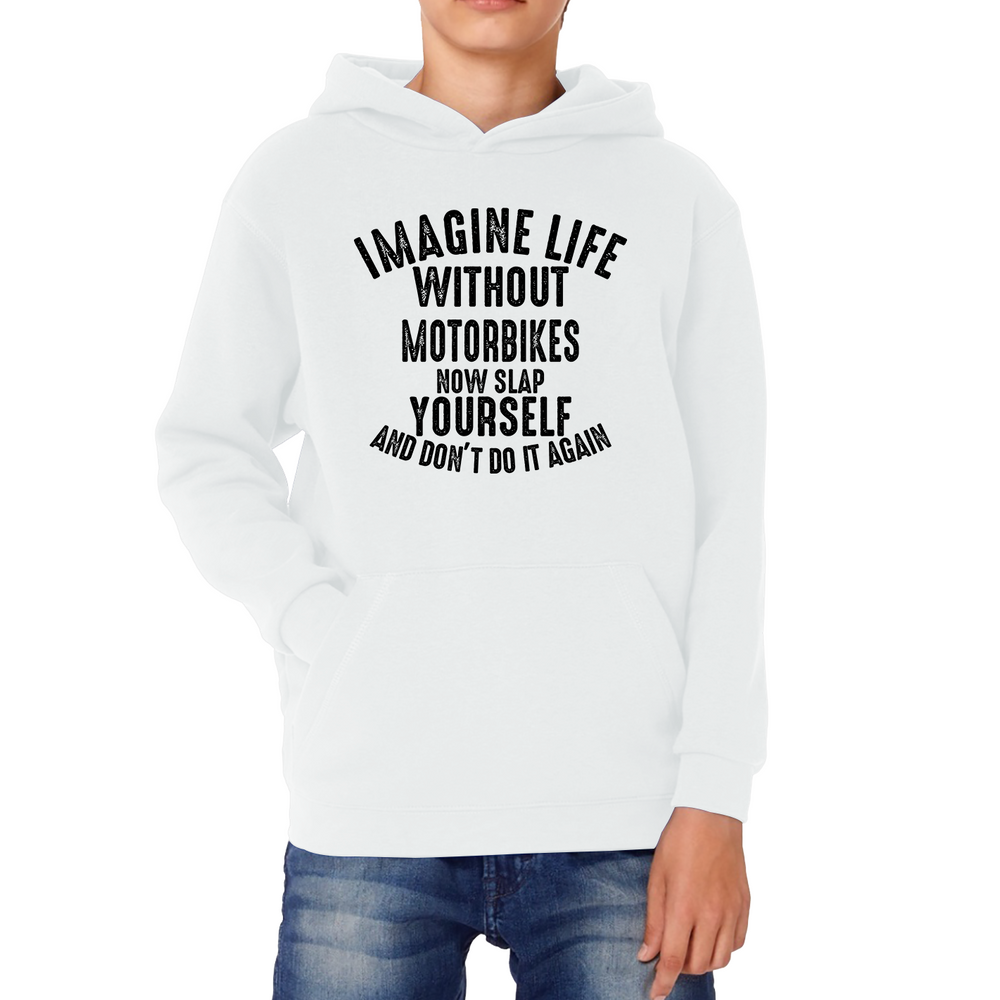 Imagine Life Without Motorbikes Now Slap Yourself And Don' Do It Again Hoodie Bike Lovers Racers Riders Funny Joke Kids Hoodie
