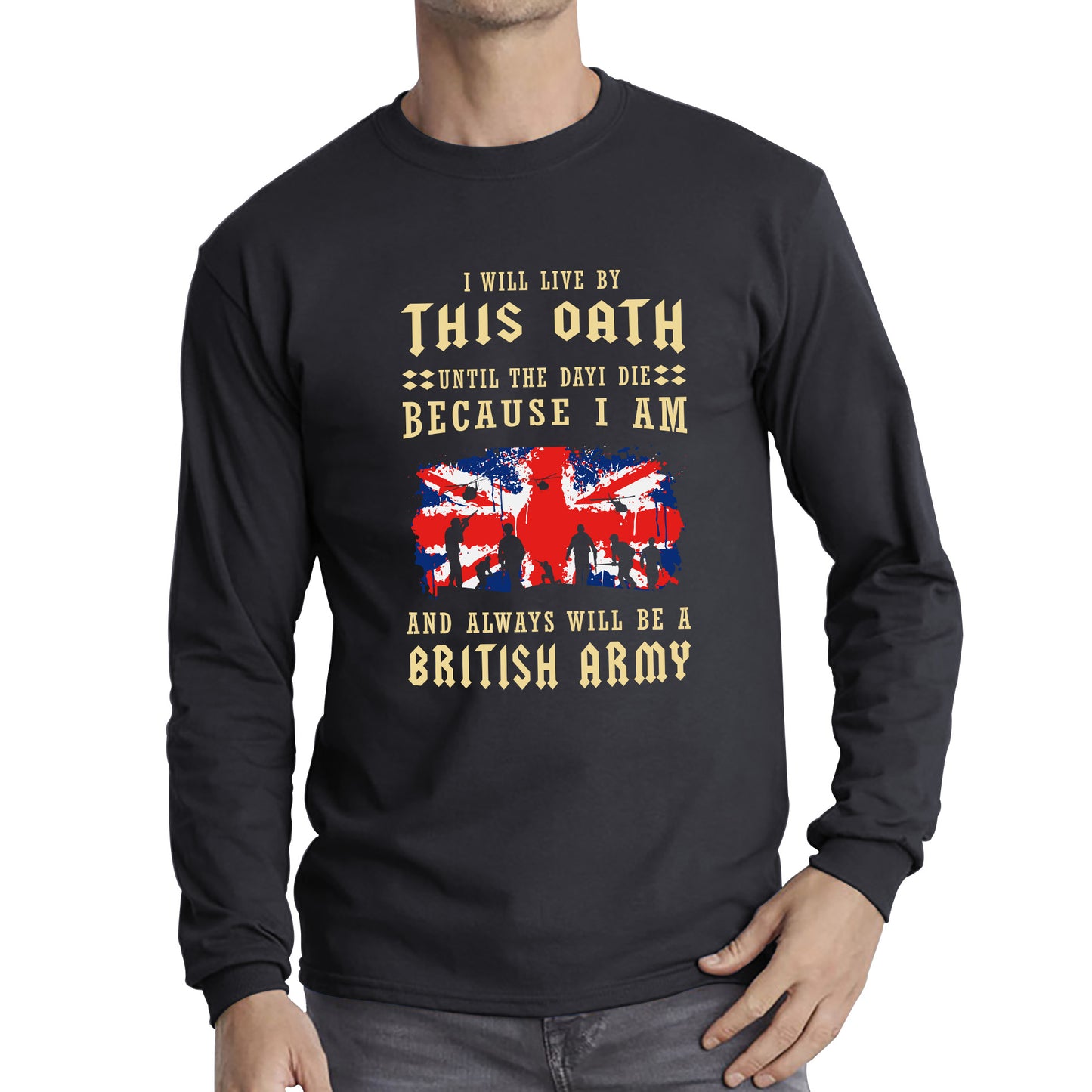 I Will Live By This Oath Until The Day I Die British Army UK Flag Veterans Day Lest We Forget Remembrance Day Long Sleeve T Shirt