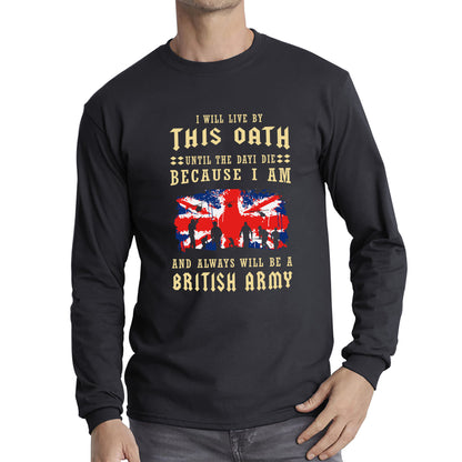 I Will Live By This Oath Until The Day I Die British Army UK Flag Veterans Day Lest We Forget Remembrance Day Long Sleeve T Shirt
