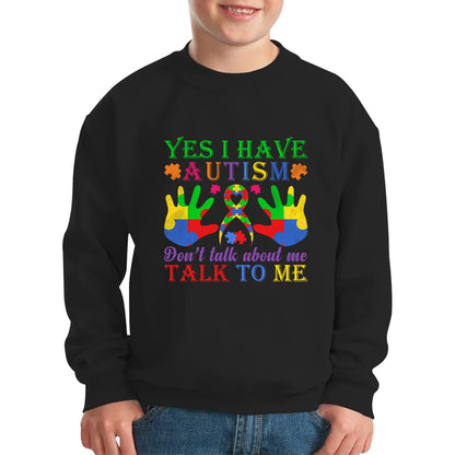 Yes I Have Autism Don't Talk About Me Talk To Me Autism Awareness Autism Support Autistic Pride Puzzle Piece Kids Jumper