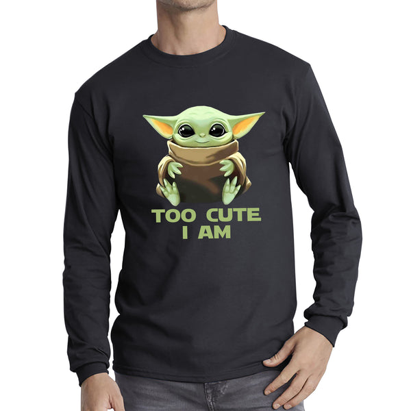 Too Cute I Am Star Wars Baby Yoda Green Humanoid Alien Disney Star Wars Day Yoda Star Wars 46th Anniversary Long Sleeve T Shirt