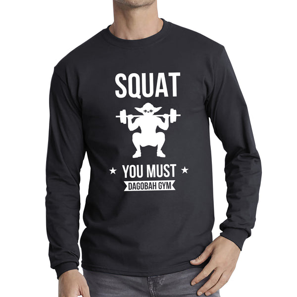 Squat You Must Be Dagobah Gym Star Wars Fans Yoda Squatting Fitness Bodybuilding Weightlifting Long Sleeve T Shirt