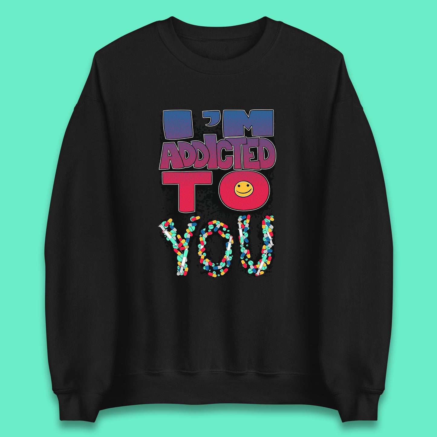 I'm Addicted You Pills Funny Pharmacy Saying Medicine Pharmacist Mental Health Chill Pills Unisex Sweatshirt