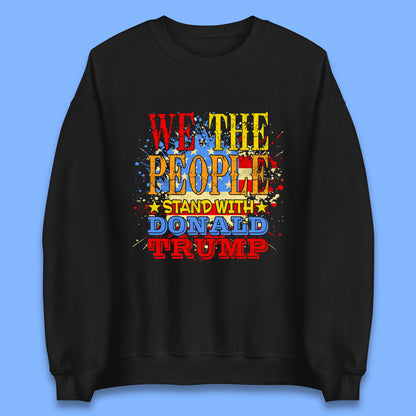 We The People Stand With Donald Trump Usa Splash National Flag Political Stand With Trump Free Trump Unisex Sweatshirt