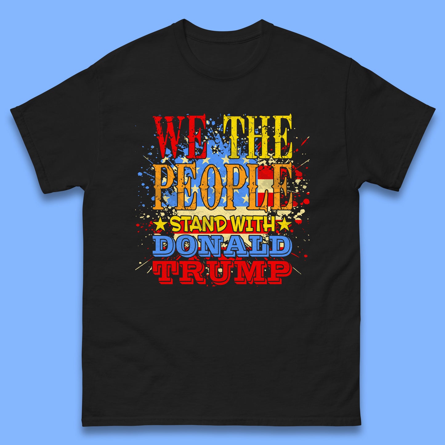 We The People Stand With Donald trump Usa Splash National Flag Political Stand With Trump Free Trump Mens Tee Top