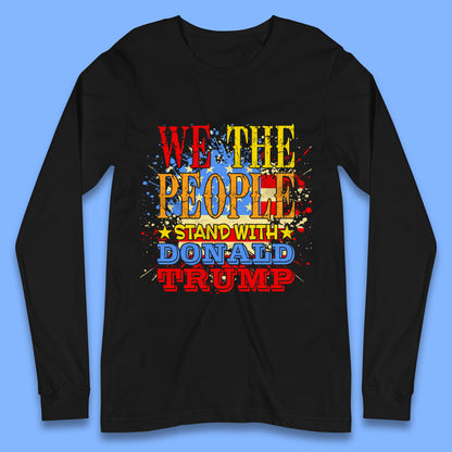 We The People Stand With Donald trump USA Splash National Flag Political Stand With Trump Free Trump Long Sleeve T Shirt